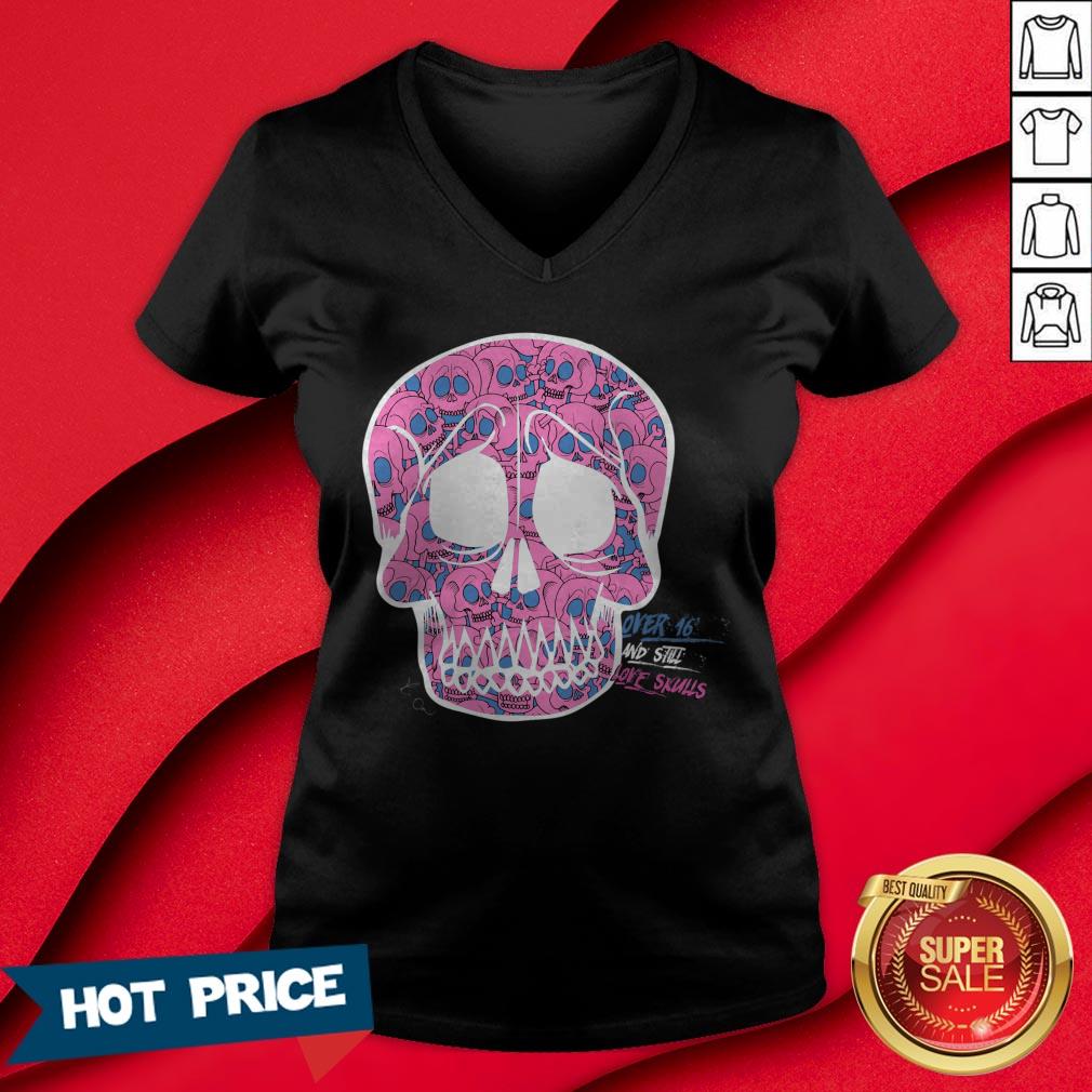 Day Of The Dead Dia De Muertos Over Sixteen And I Still Love Sugar Skulls Shirt - Image 3