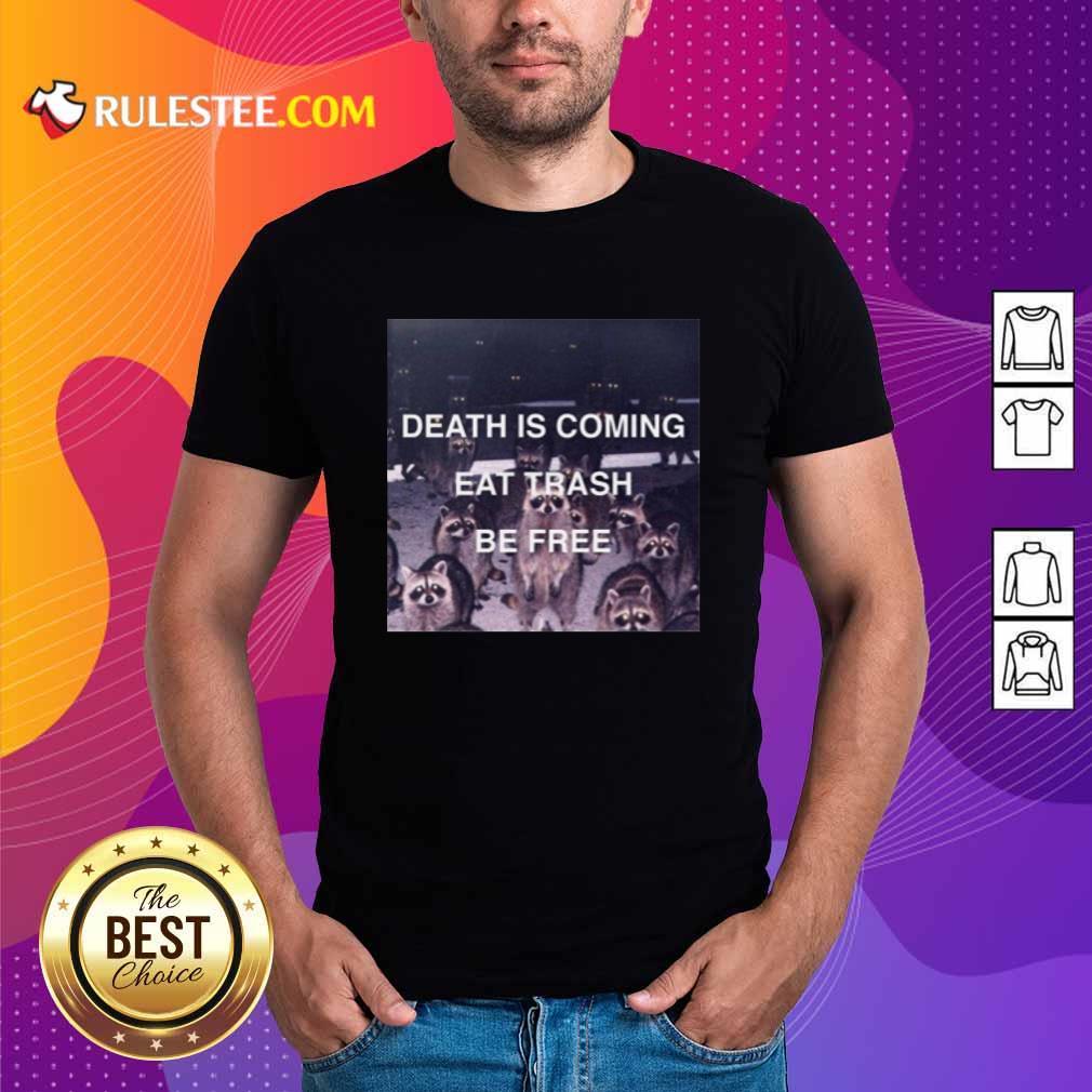 Death Is Coming Eat Trash Be Free Shirt