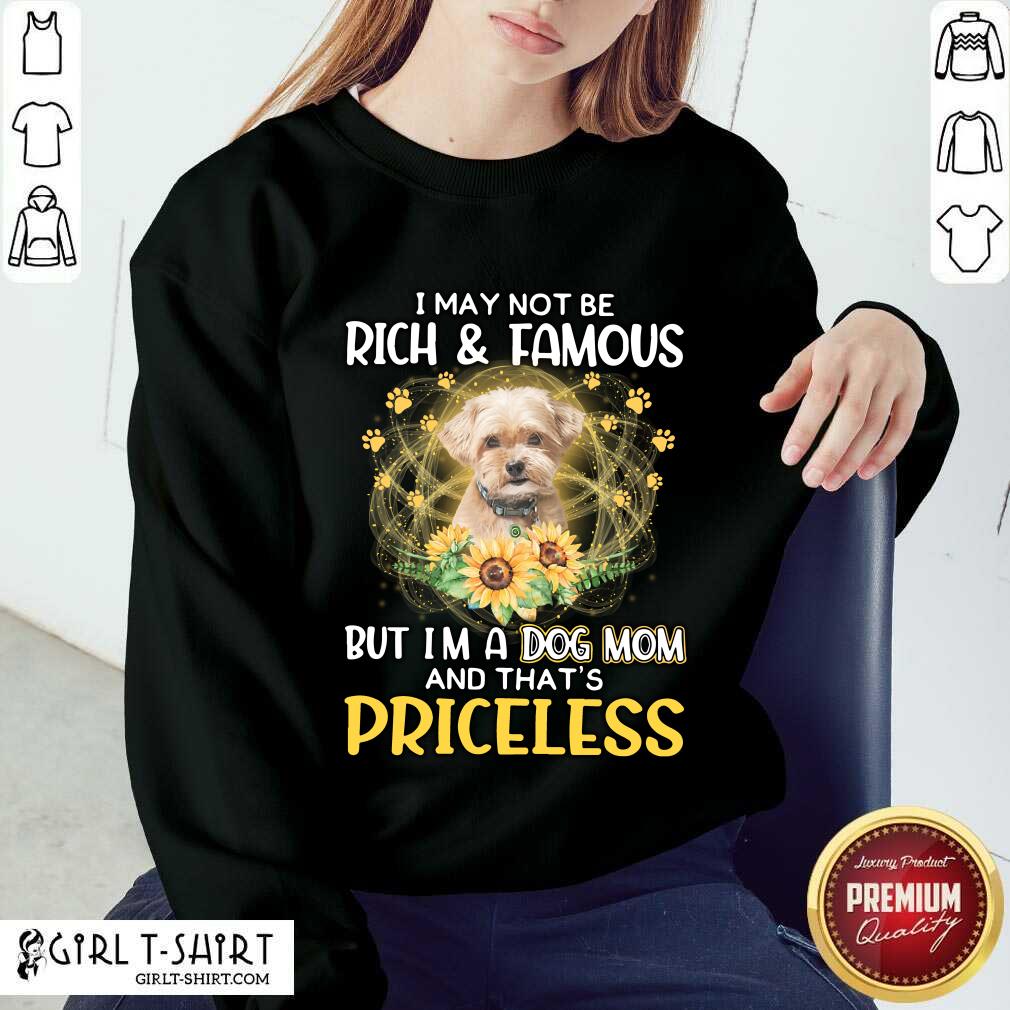 Delighted Shorkie I May Not Be Rich And Famous But Im A Dog Mom And Thats Priceless Shirt