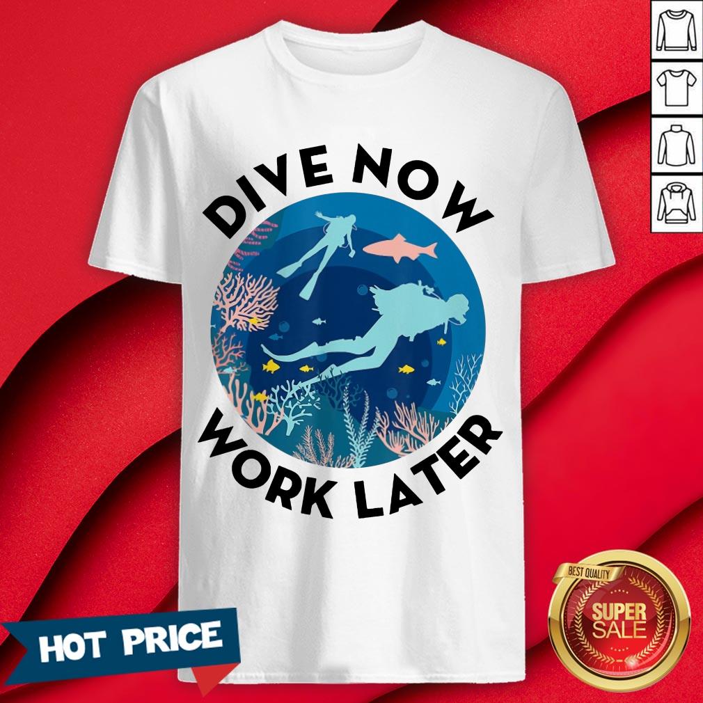 Dive Now Work Later Scuba Diver Diving Shirt