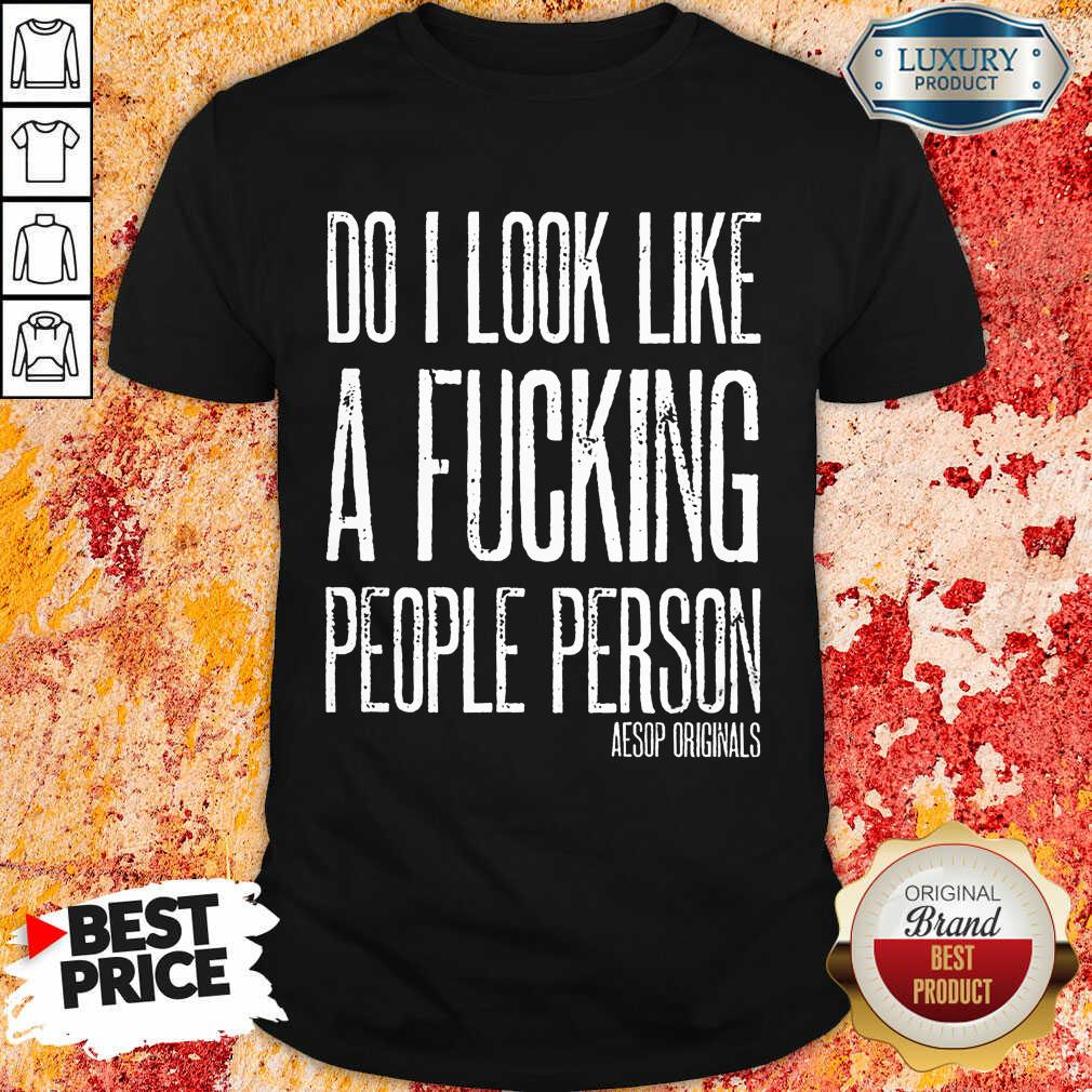 Do I Look Like A Fucking People Person Aesop Originals Shirt