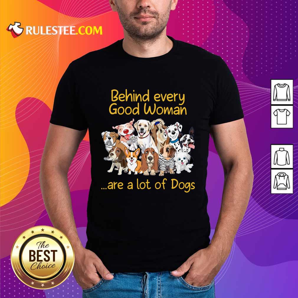 Dog Behind Every Good Woman Shirt