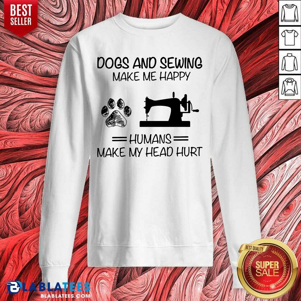 Dog Sewing Make Me Happy Humans Make My Head Hurt Shirt - Image 4