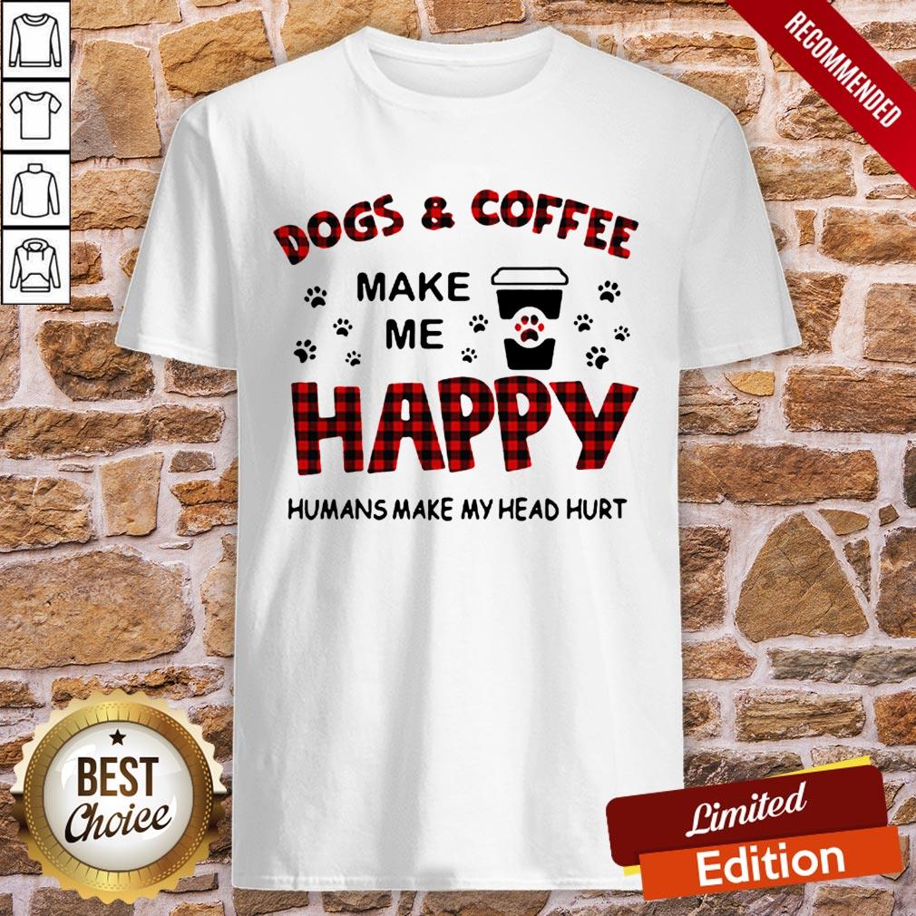 Dogs And Coffee Make Me Happy Humans Make My Head Hurt Shirt