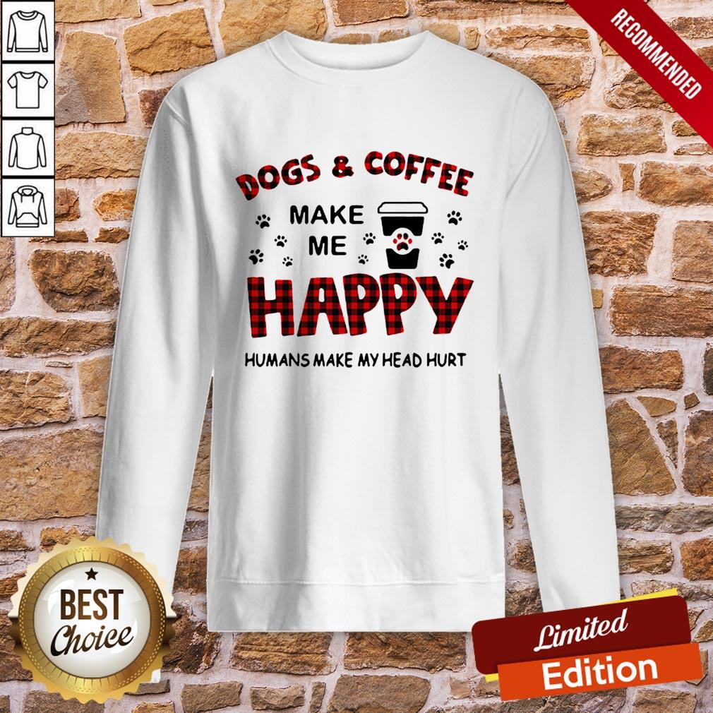 Dogs And Coffee Make Me Happy Humans Make My Head Hurt Shirt - Image 4
