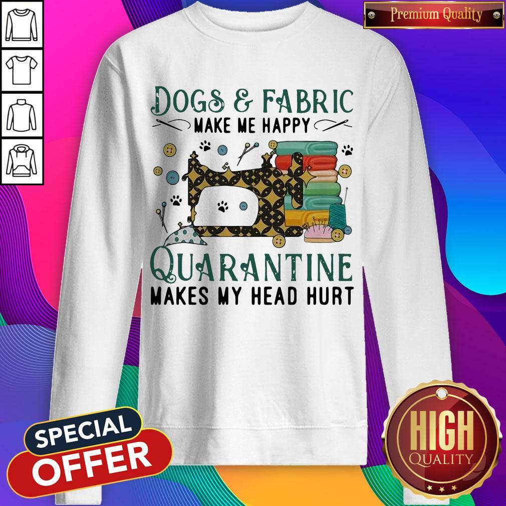 Dogs And Fabric Make Me Happy Quarantine Makes My Head Hurt Coronavirus Shirt - Image 5