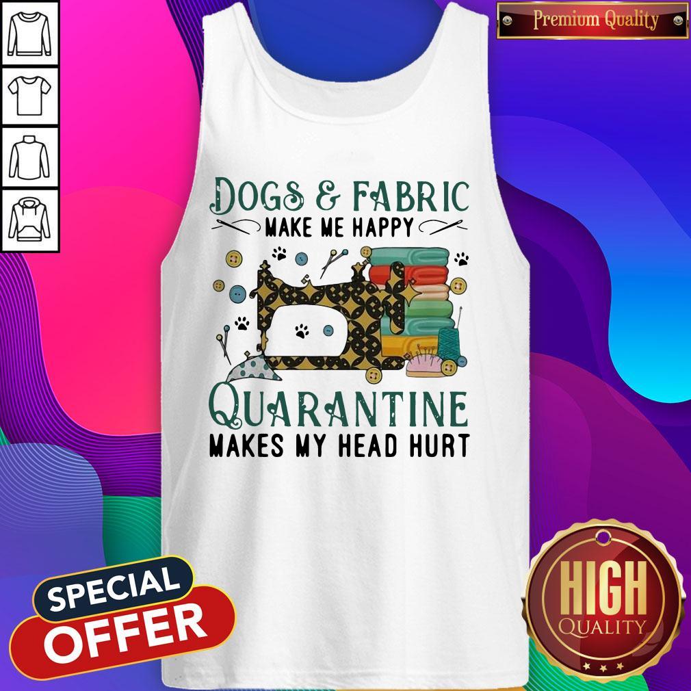 Dogs And Fabric Make Me Happy Quarantine Makes My Head Hurt Coronavirus Shirt - Image 3