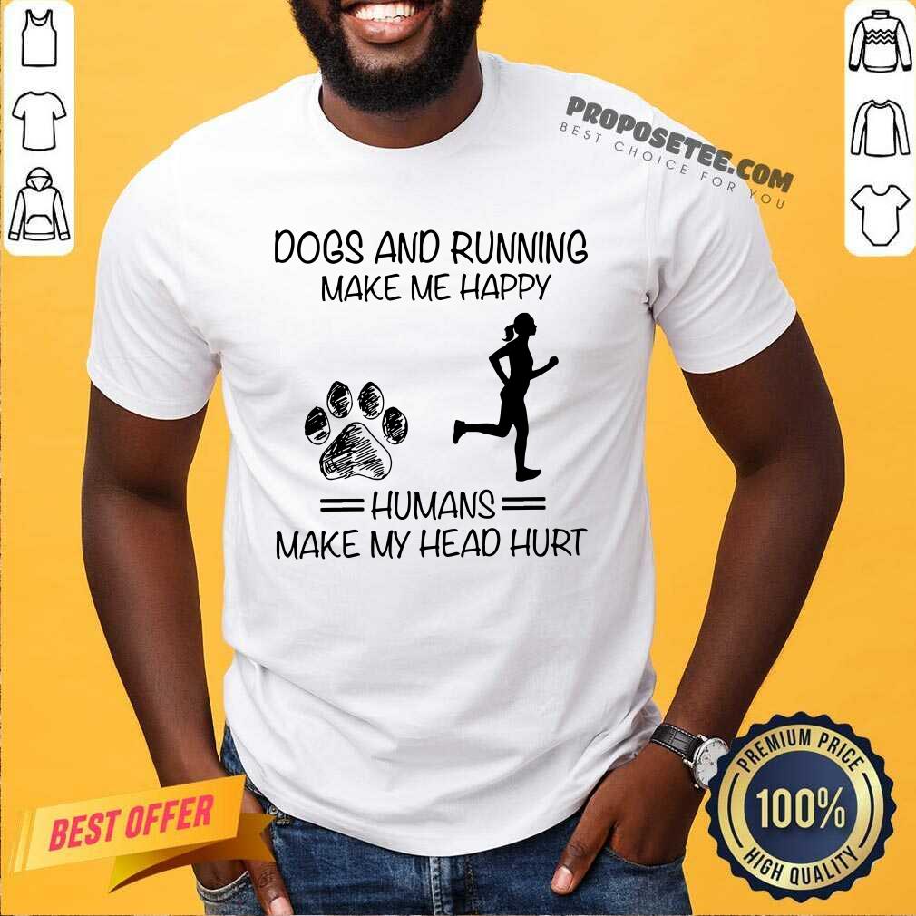 Dogs And Running Humans Make My Head Hurt Shirt