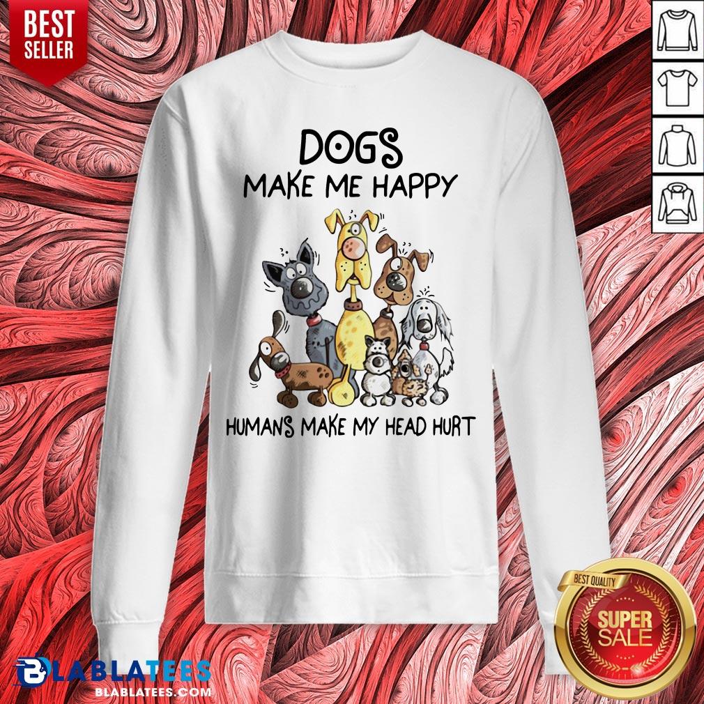 Dogs Make Me Happy Humans Make My Head Hurt Shirt - Image 2