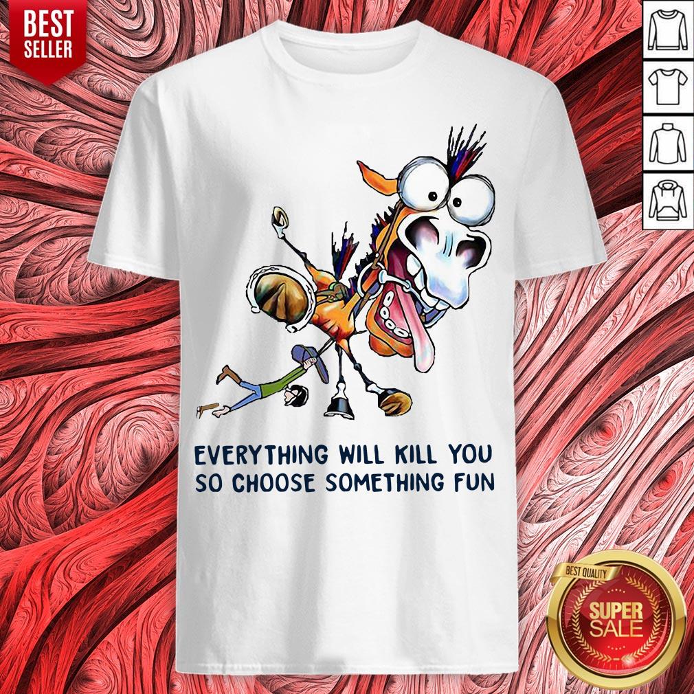 Donkey Everything Will Kill You So Choose Something Fun Shirt