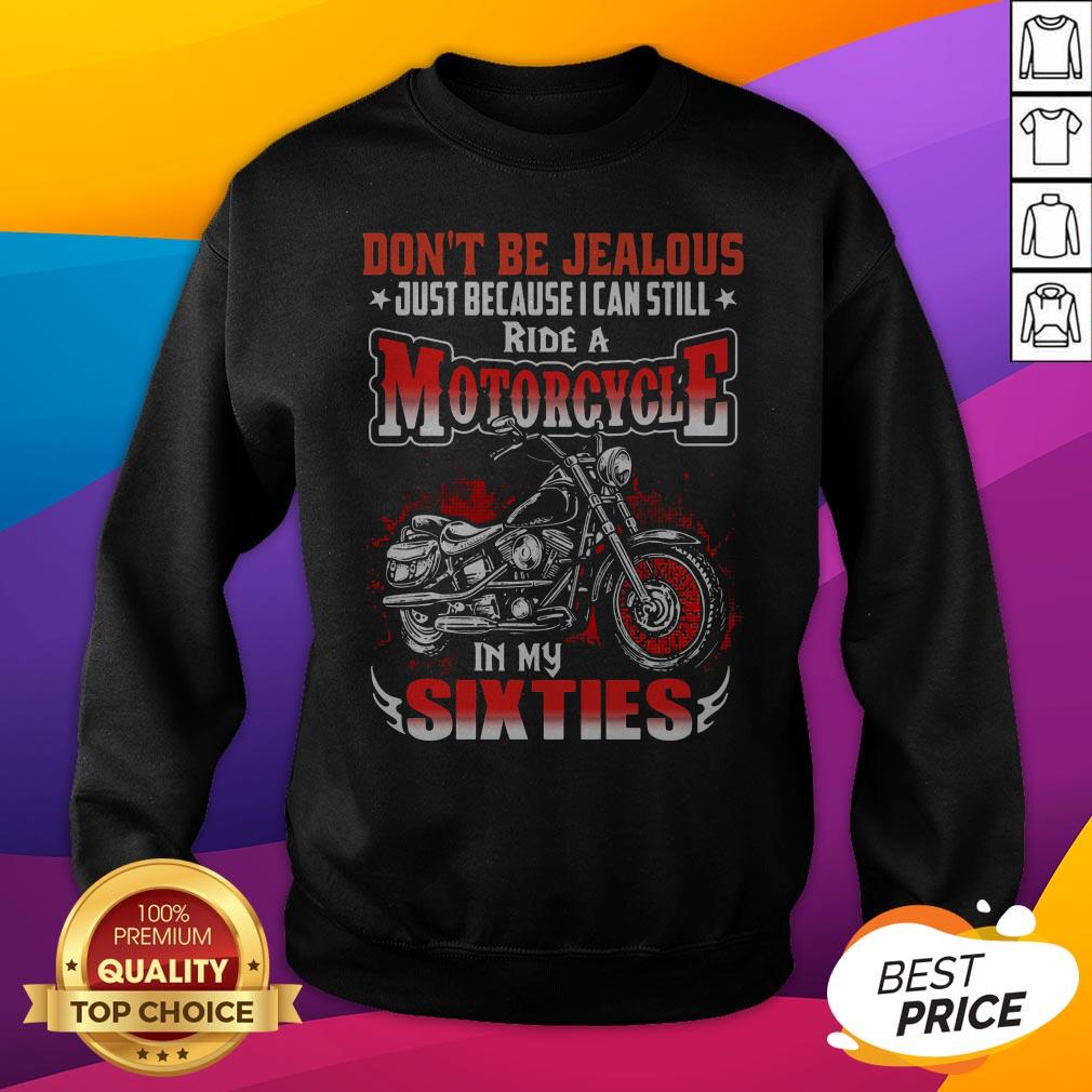 Don't Be Jealous Just Because I Can Still Ride A Motorcycle In My Sixties Shirt - Image 2