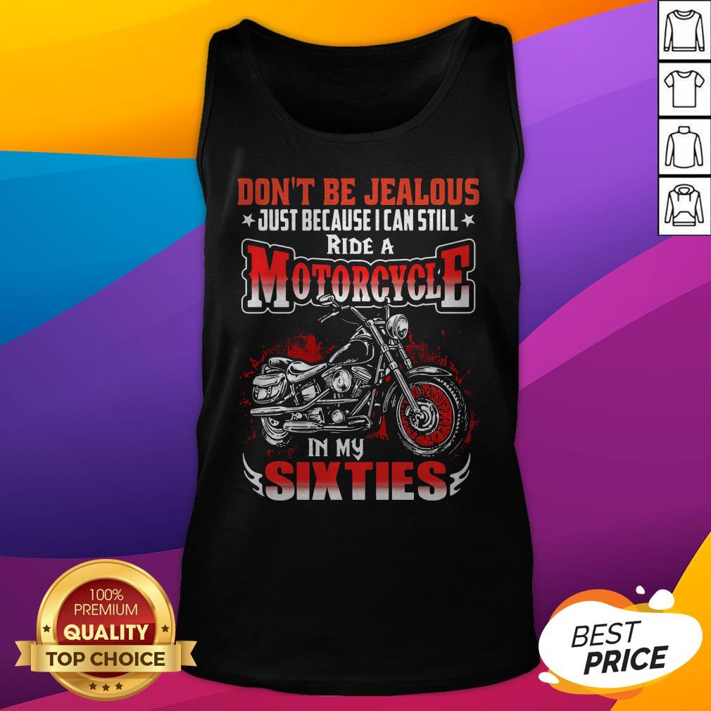 Don't Be Jealous Just Because I Can Still Ride A Motorcycle In My Sixties Shirt - Image 5