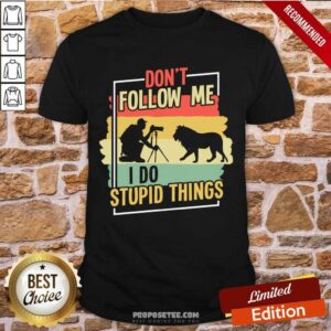 Don't Follow Me I Do Stupid Things Shirt