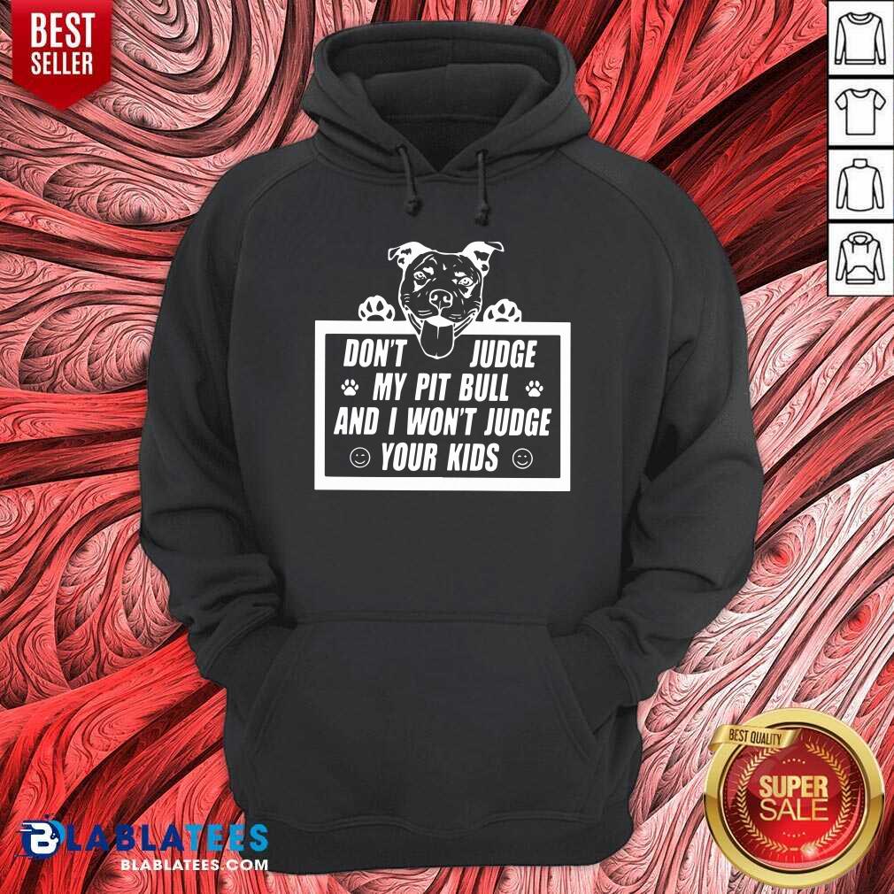 Don'T Judge My Pit Bull I Won'T Judge Your Kids Classic Shirt - Image 5