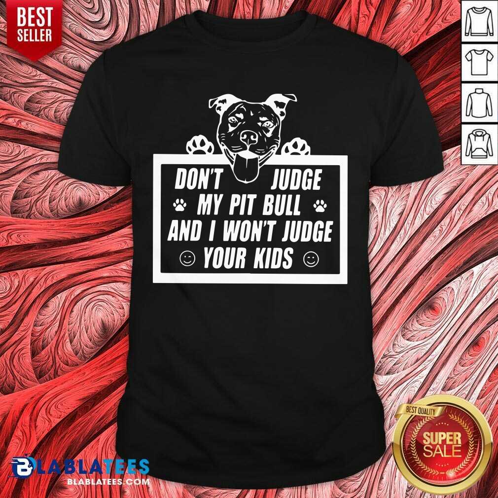 Don'T Judge My Pit Bull I Won'T Judge Your Kids Classic Shirt