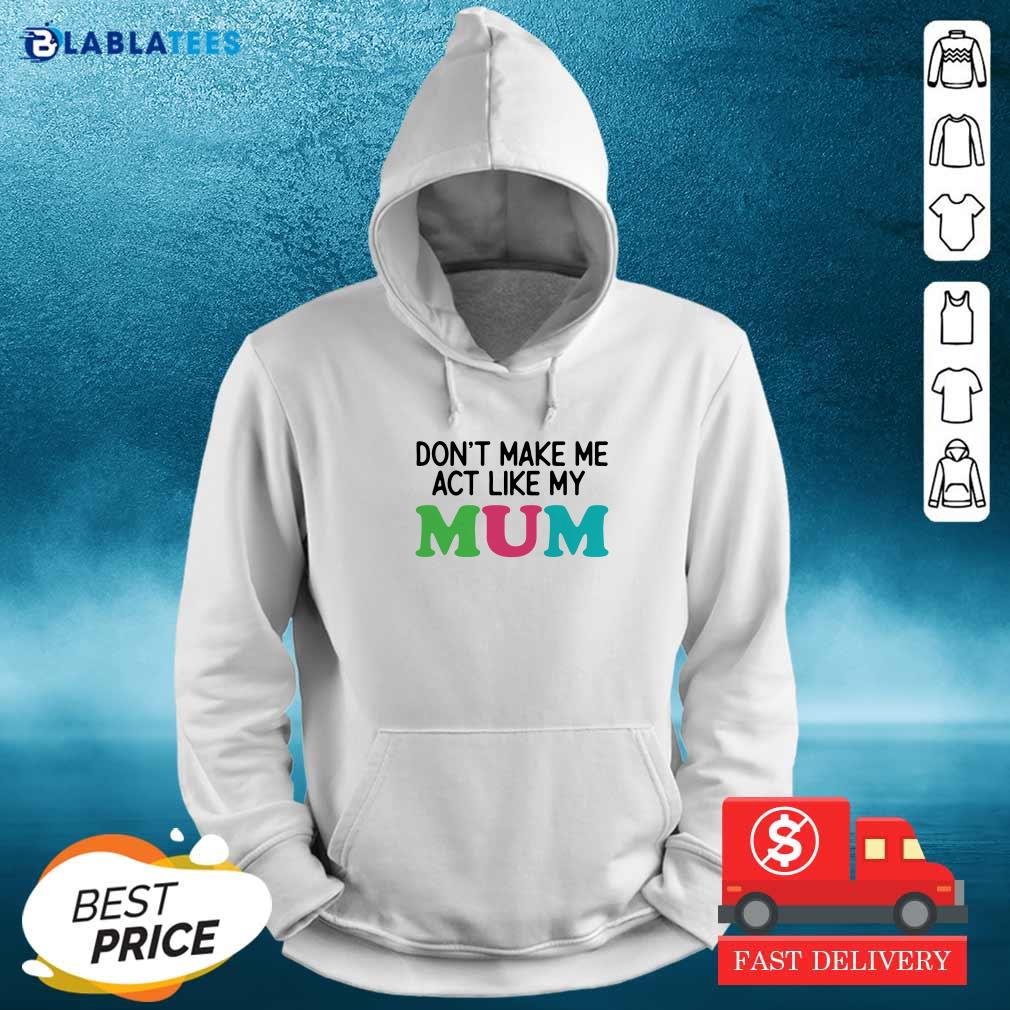Dont Make Me Act Like My Mum Mother Day Shirt - Image 5