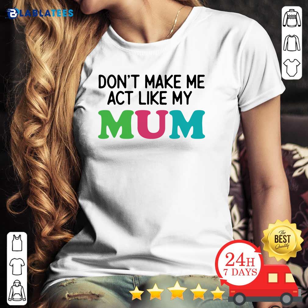 Dont Make Me Act Like My Mum Mother Day Shirt - Image 4