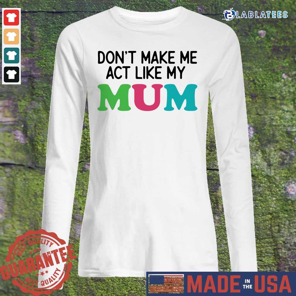 Dont Make Me Act Like My Mum Mother Day Shirt - Image 3