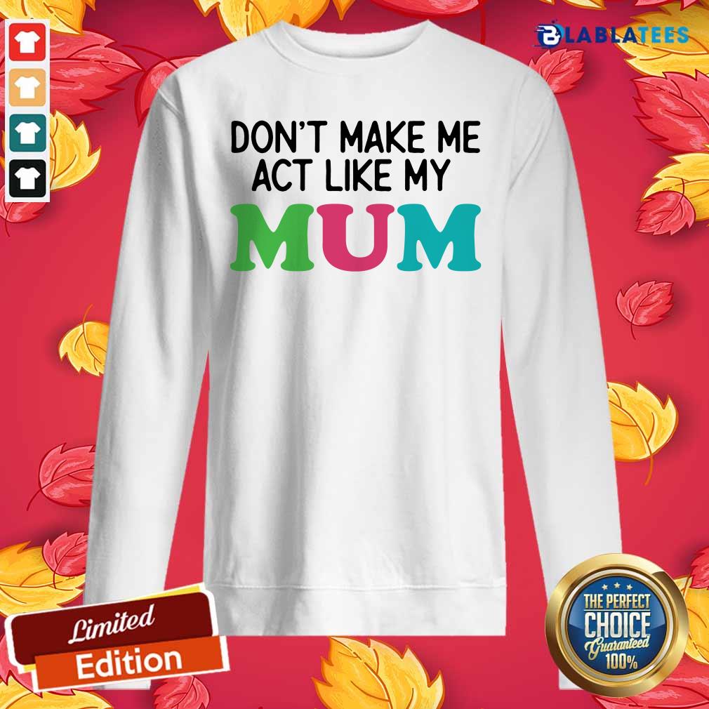 Dont Make Me Act Like My Mum Mother Day Shirt - Image 2