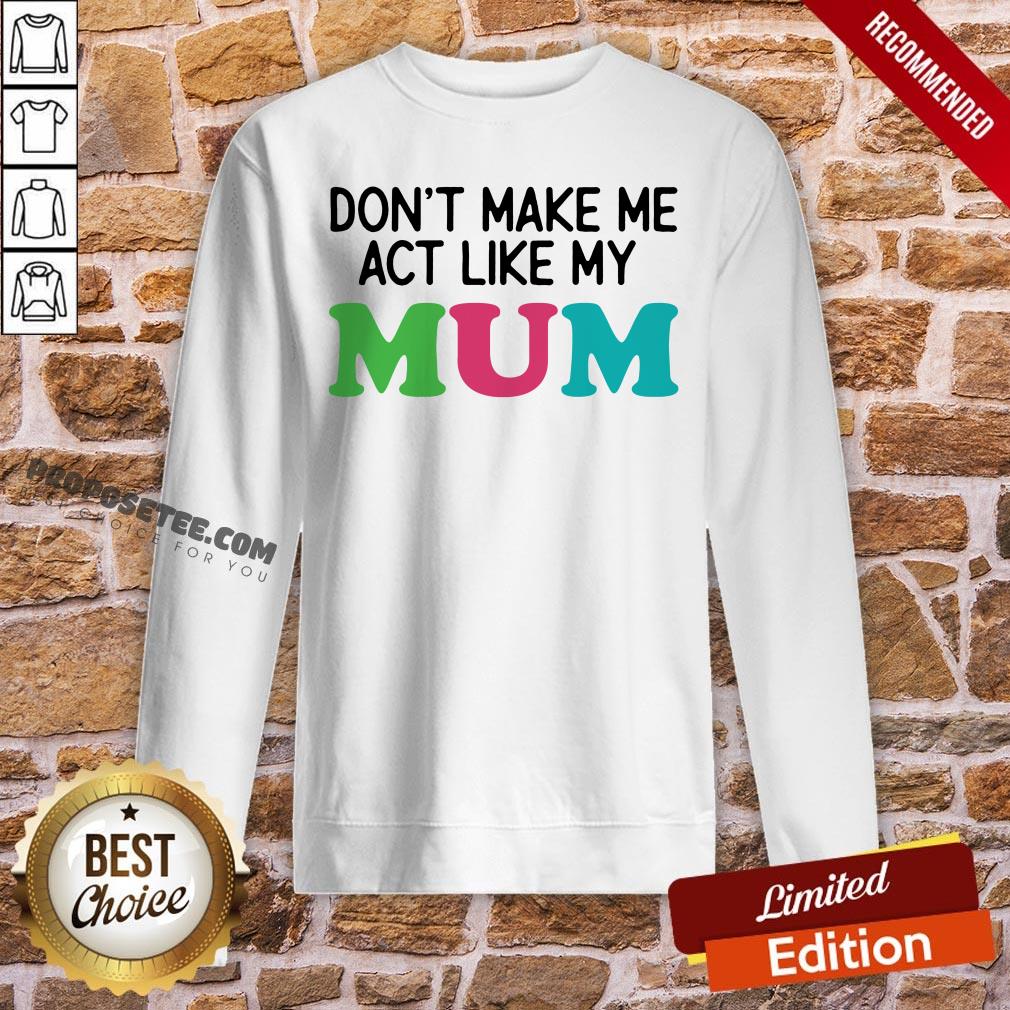 Dont Make Me Act Like My Mum Mother Day Shirt - Image 4