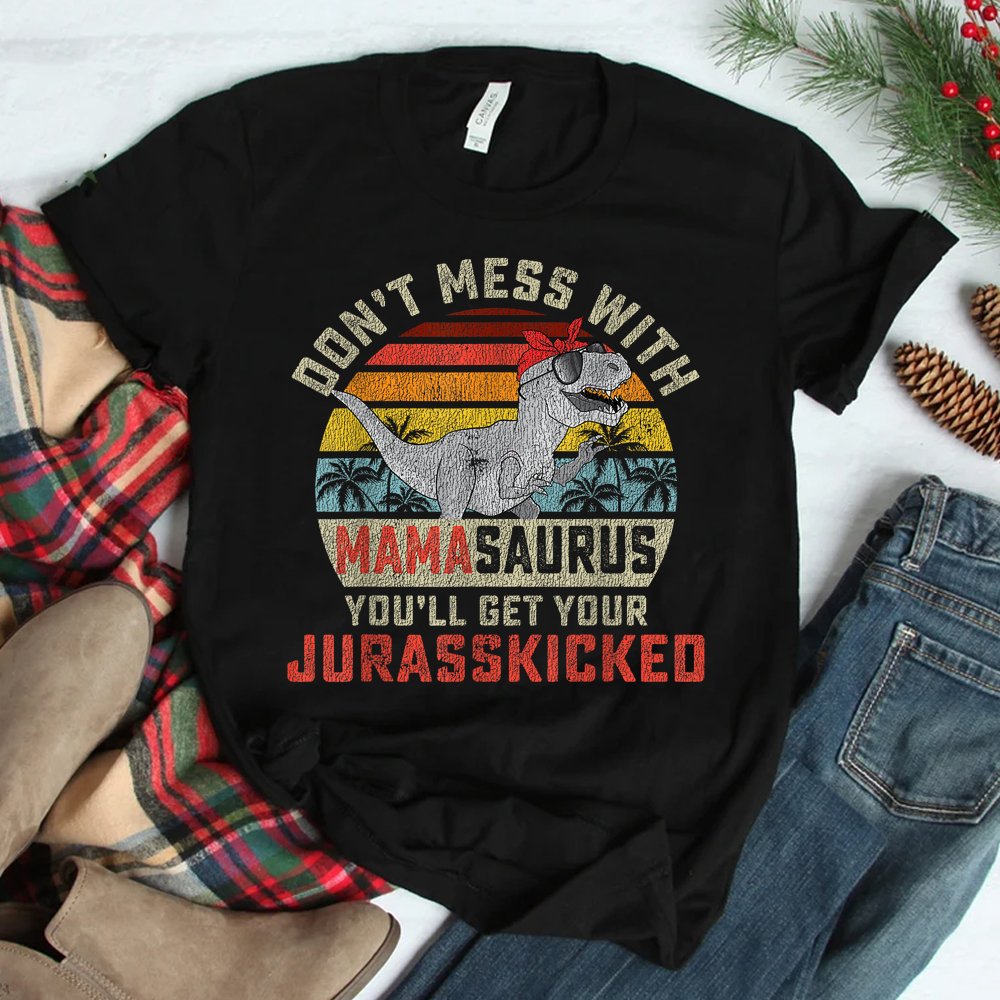 Dont Mess With Mamasaurus Youll Get Jurasskicked Shirt