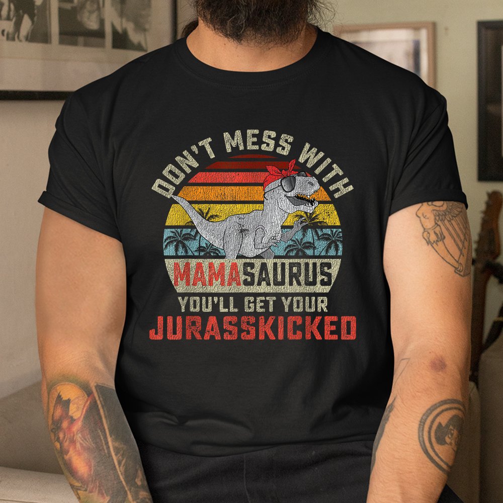 Dont Mess With Mamasaurus Youll Get Jurasskicked Shirt - Image 3