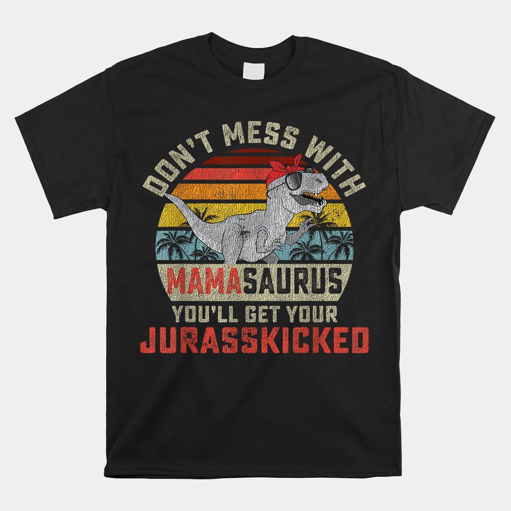 Dont Mess With Mamasaurus Youll Get Jurasskicked Shirt - Image 5