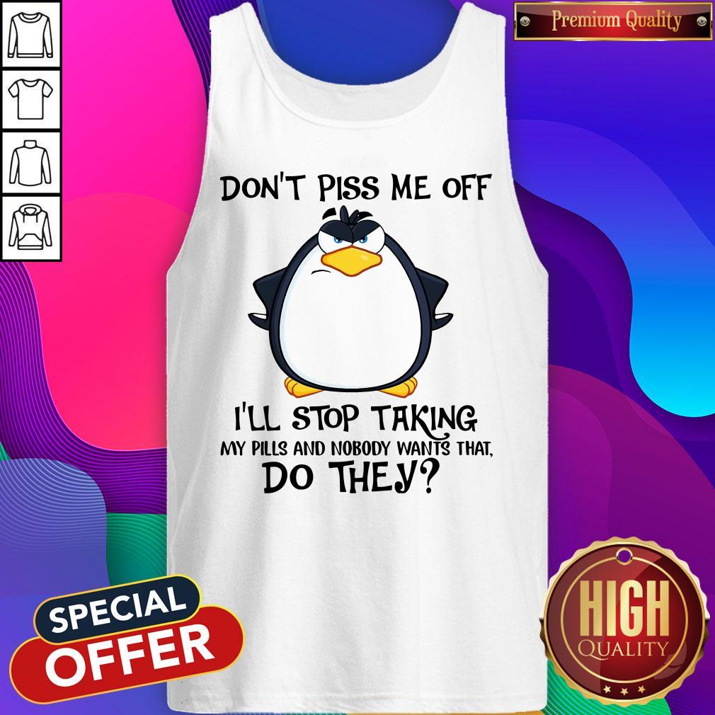 Don’t Piss Me Off I’ll Stop Taking My Pills And Nobody Want That Do They Shirt - Image 4