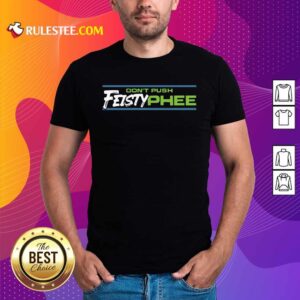 Don't Push Feisty Phee Shirt