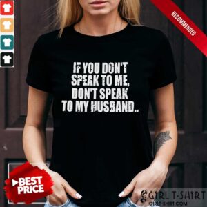 Dont Speak To My Husband Shirt