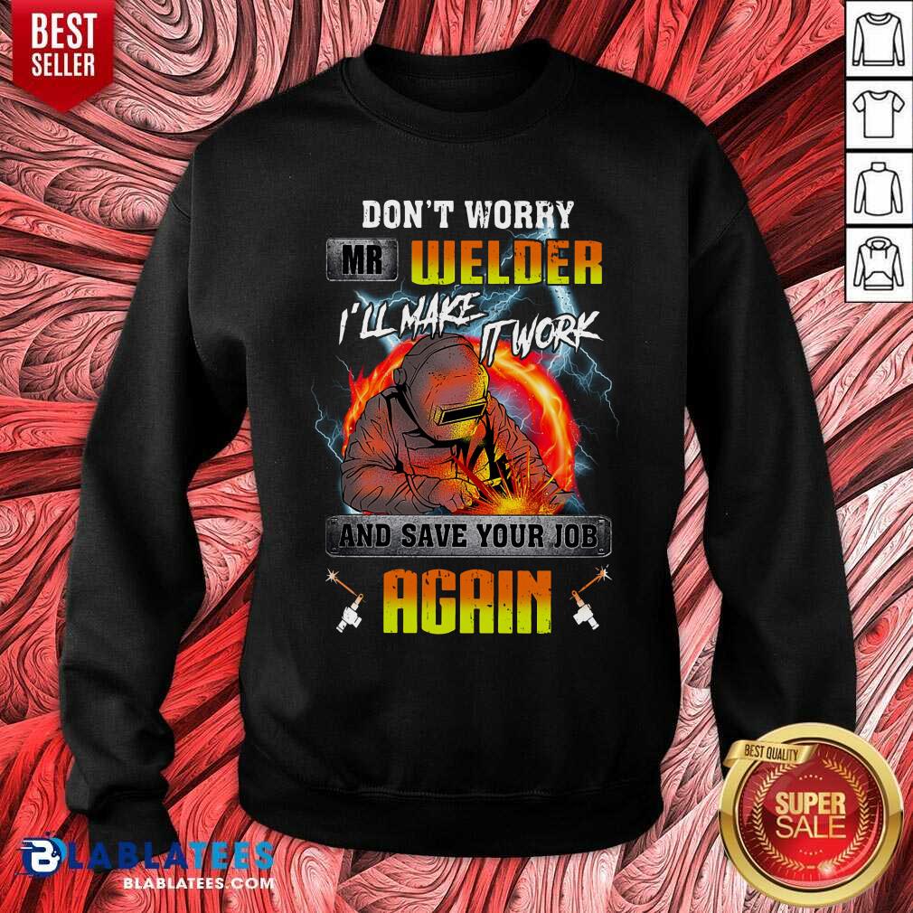 Don’t Worry Mr Welder I’ll Make It Work Shirt - Image 4
