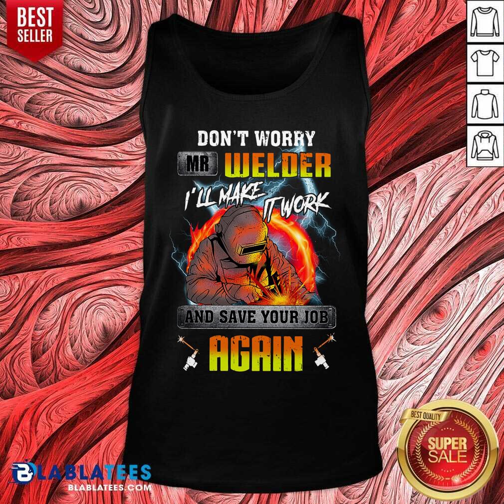 Don’t Worry Mr Welder I’ll Make It Work Shirt - Image 3