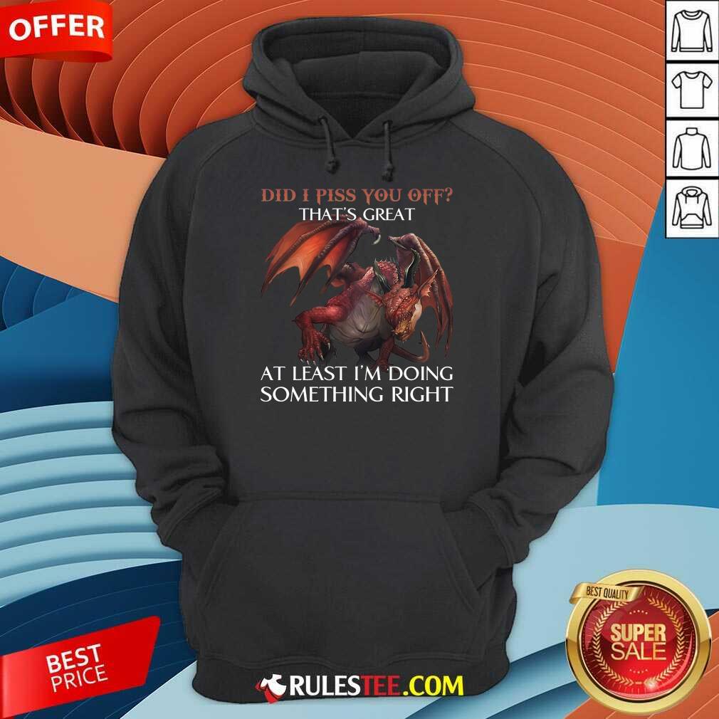Dragon Did I Piss You Off That’s Great Shirt - Image 4