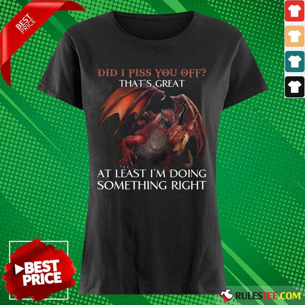 Dragon Did I Piss You Off That’s Great Shirt - Image 3