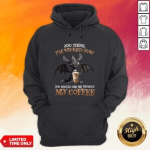 Alternative view of Dragon You Think I'm Wicked Now You Should See Me Without My Coffee Shirt