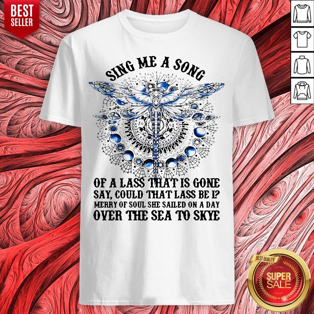 Dragonfly Sing Me A Song Of A Lass That Is Gone Say Could That Lass Be Is Merry Of Soul Shirt