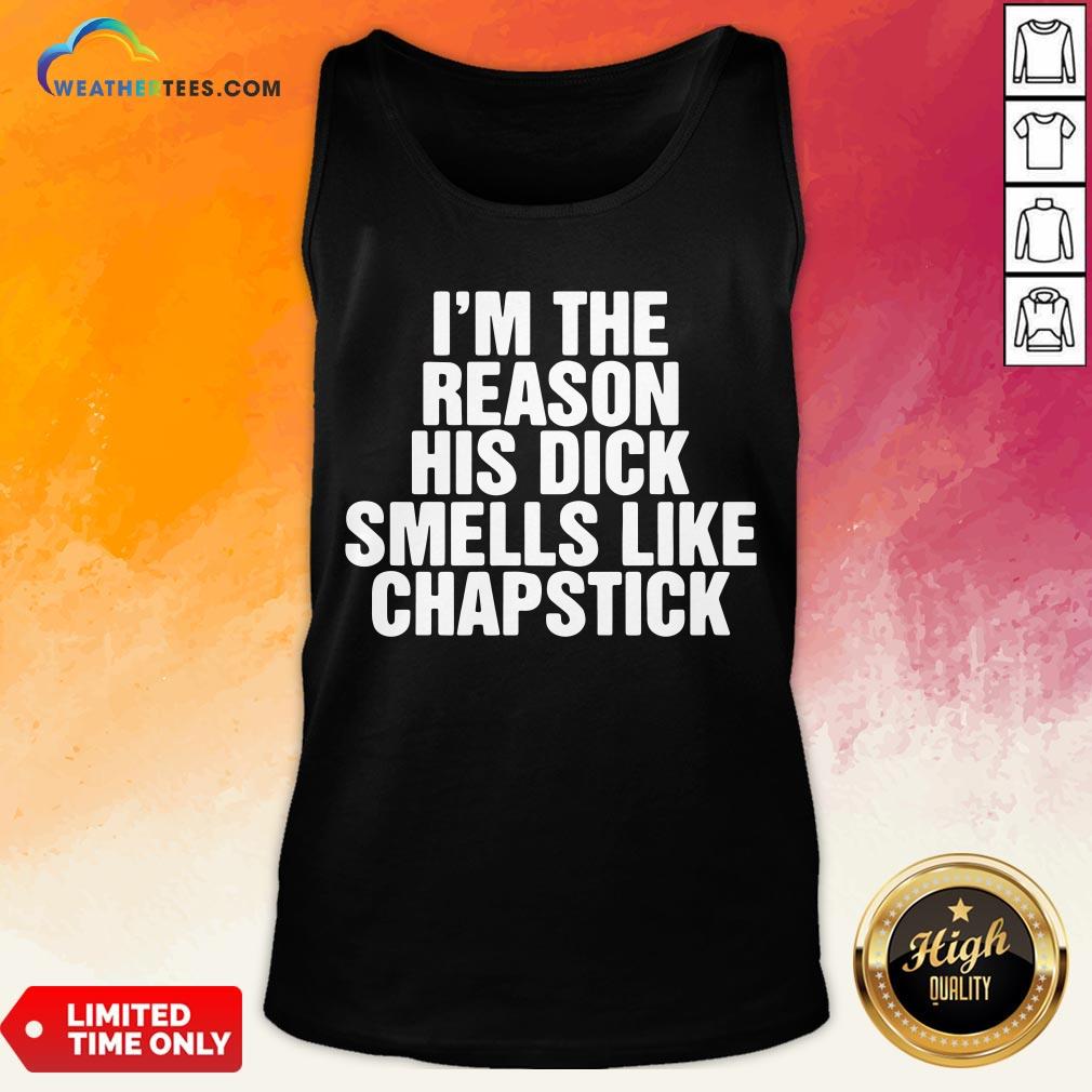 Drink I’m The Reason His Dick Smells Like Chapstick Shirt - Image 3