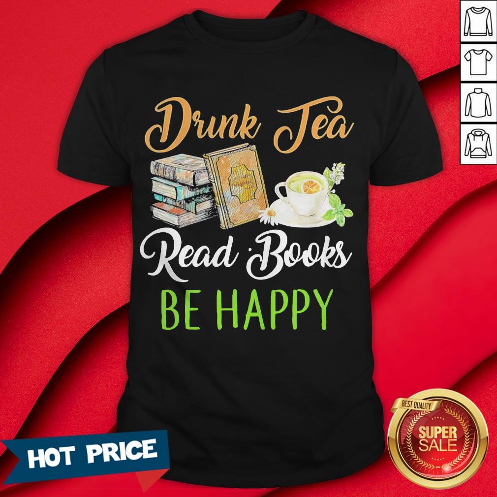 Drink Tea Read Books Be Happy Shirt