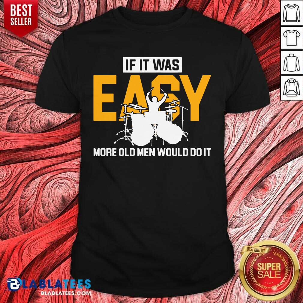 Drum If It Was Easy More Old Men Would Do It Shirt
