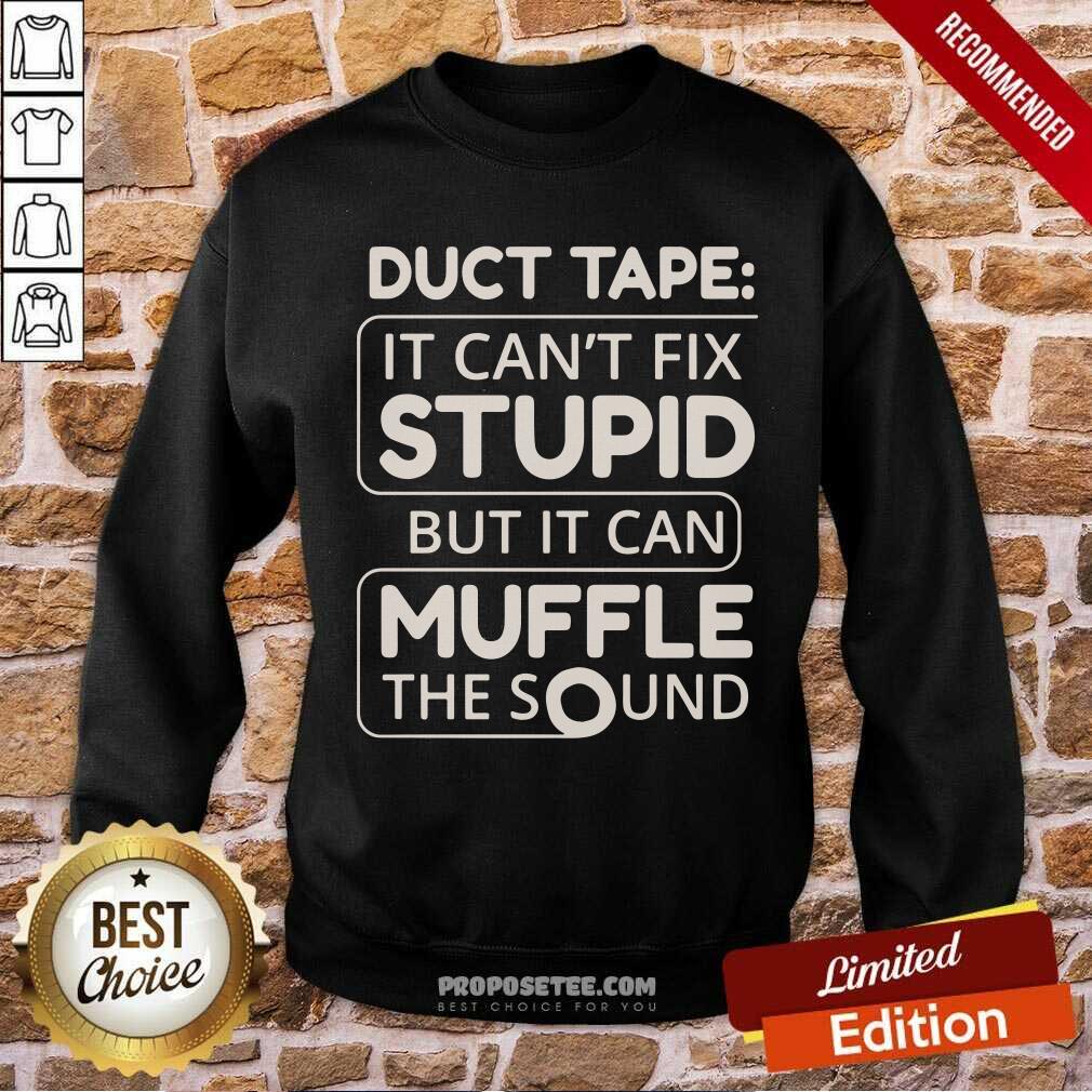 Duct Tape Cant Fix Stupid But It Can Muffle The Sound Shirt - Image 5