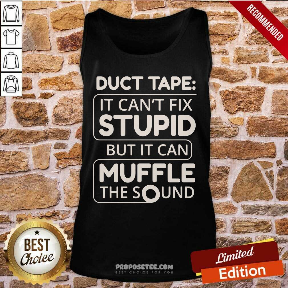 Duct Tape Cant Fix Stupid But It Can Muffle The Sound Shirt - Image 4