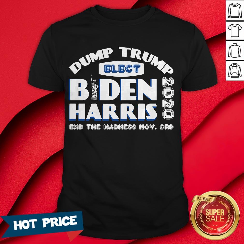 Dump Trump Elect Biden Harris 2020 And The Madness Now 3rd Shirt