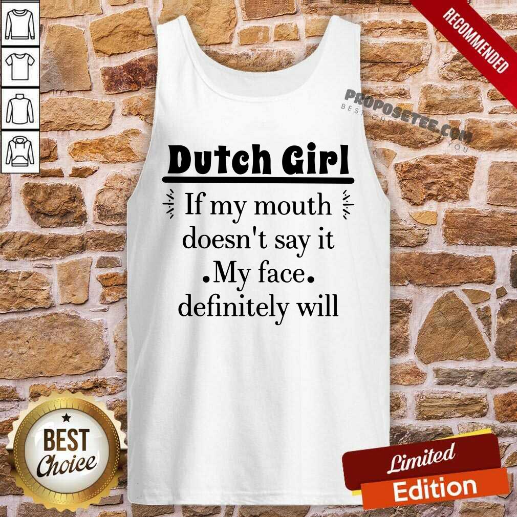 Dutch Girl If My Mouth Doesnt Say It My Face Definitely Shirt - Image 4