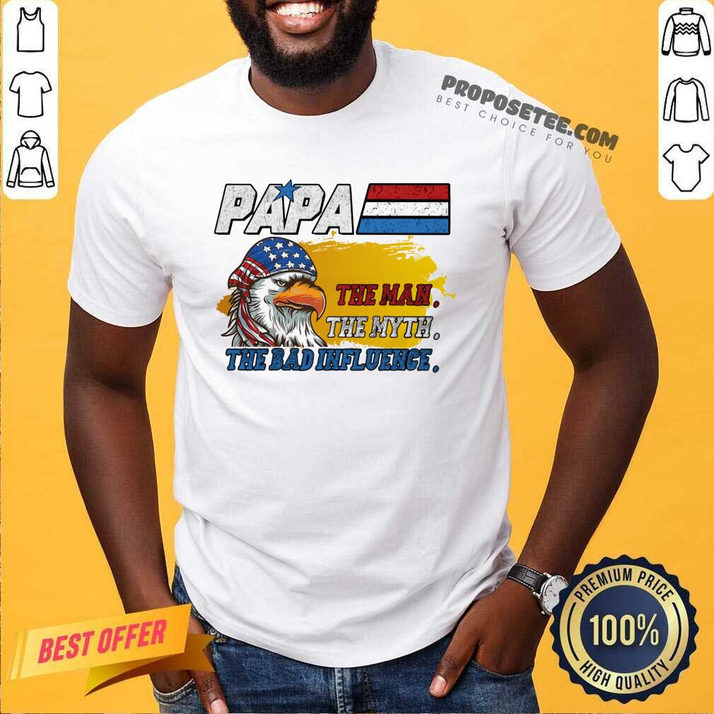 Eagle Papa The Man The Myth The Bad Influence American Flag Shirt