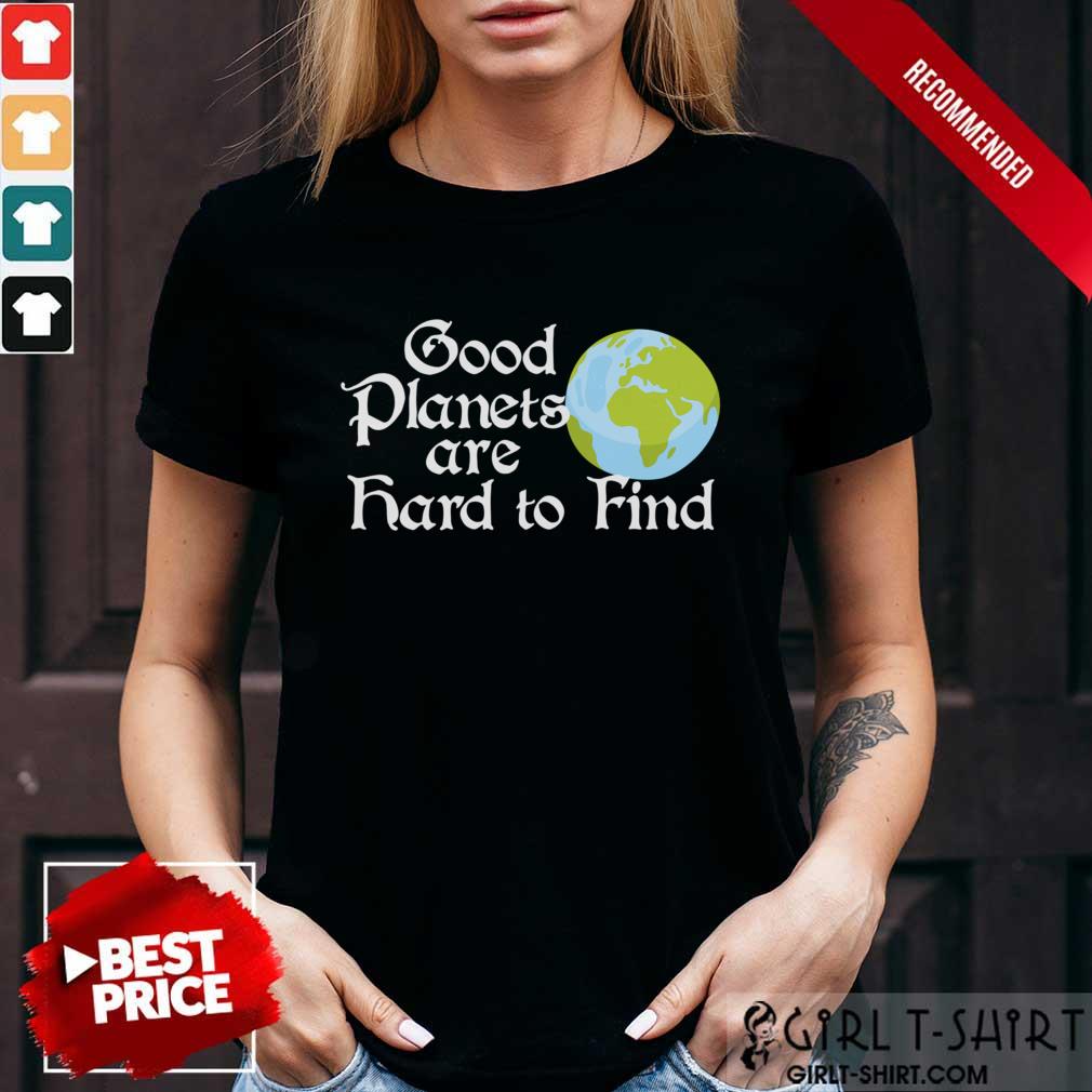 Earth Day Good Planets Are Hard To Find Shirt