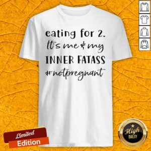 Eating For 2 Its Me And My Inner Fatass Not Pregnant Shirt