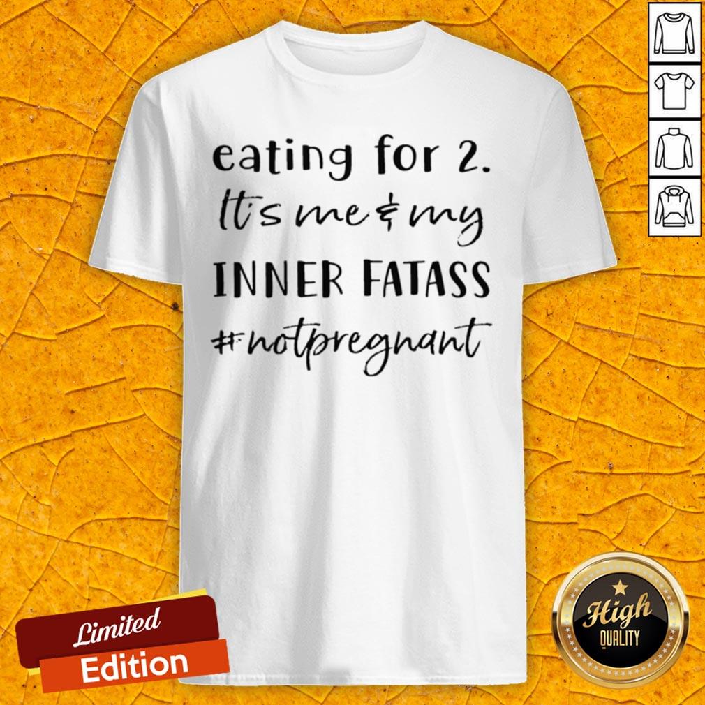 Eating For 2 Its Me And My Inner Fatass Not Pregnant Shirt
