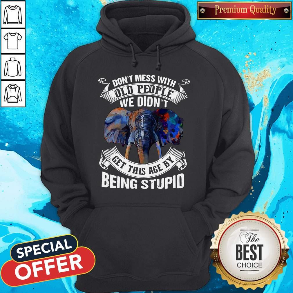 Elephant Don’t Mess With Old People We Didn’t Get This Age By Being Stupid Shirt - Image 5