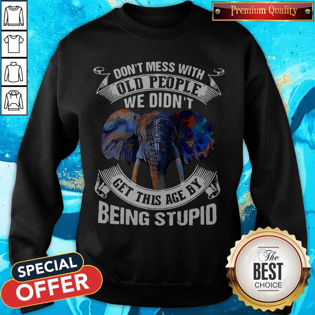 Elephant Don’t Mess With Old People We Didn’t Get This Age By Being Stupid Shirt - Image 4