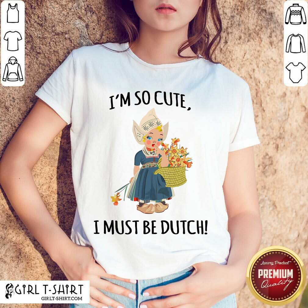 Enthusiastic Im So Cute I Must Be Dutch Shirt